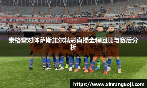 泰格雷对阵萨斯菲尔精彩直播全程回顾与赛后分析